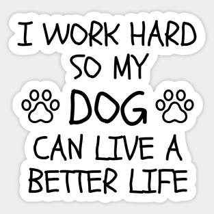 I Work Hard So My Dog Can Live A Better Life Sticker